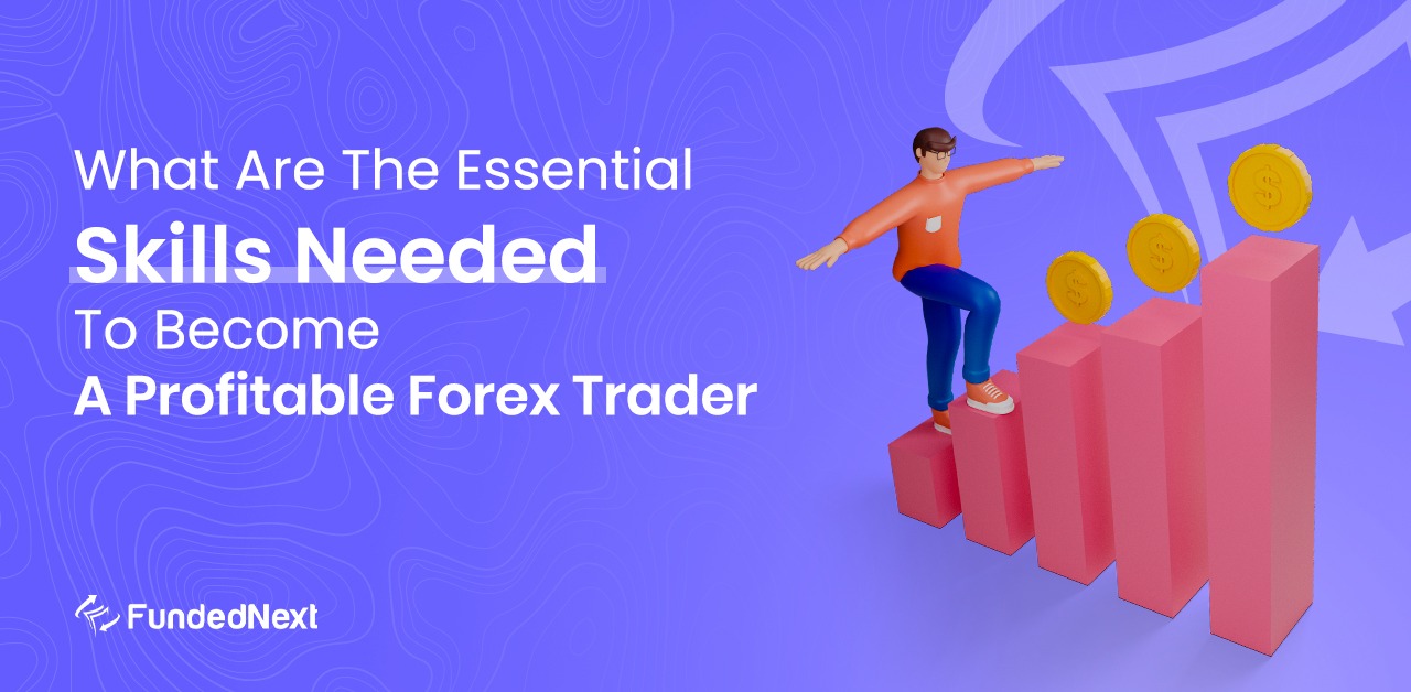 What Are The Essential Skills Needed To Become A Profitable Forex Trader