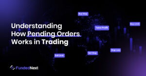Understanding How Pending Orders Works In Trading - FundedNext